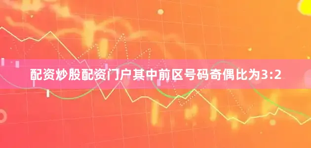 配资炒股配资门户其中前区号码奇偶比为3:2