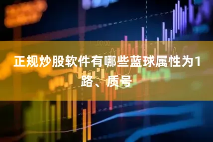 正规炒股软件有哪些蓝球属性为1路、质号