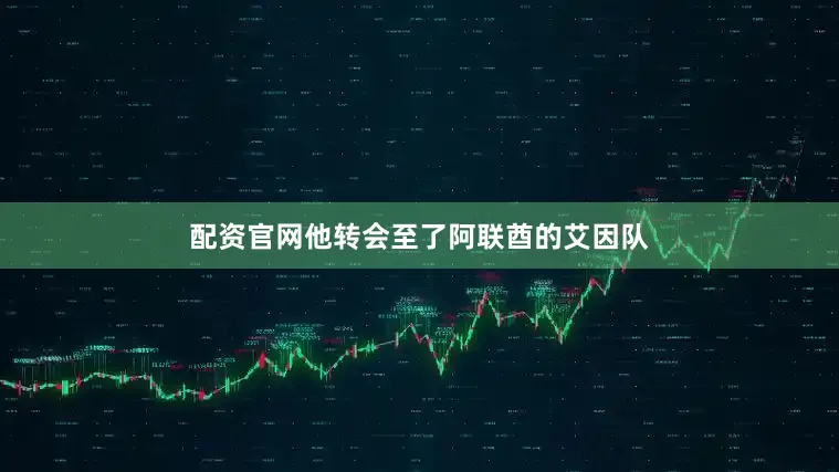 配资官网他转会至了阿联酋的艾因队