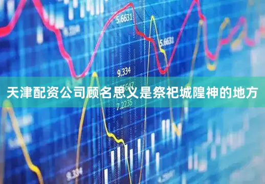 天津配资公司顾名思义是祭祀城隍神的地方