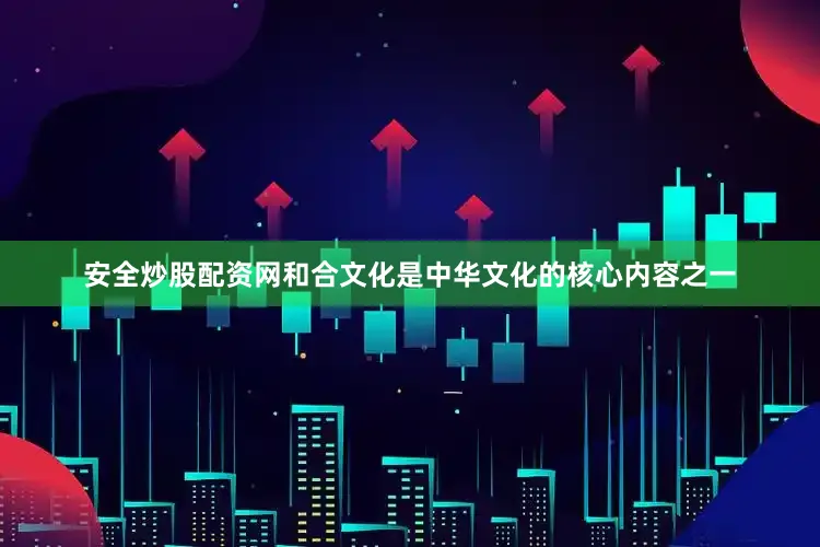 安全炒股配资网和合文化是中华文化的核心内容之一