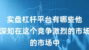 实盘杠杆平台有哪些他们深知在这个竞争激烈的市场中