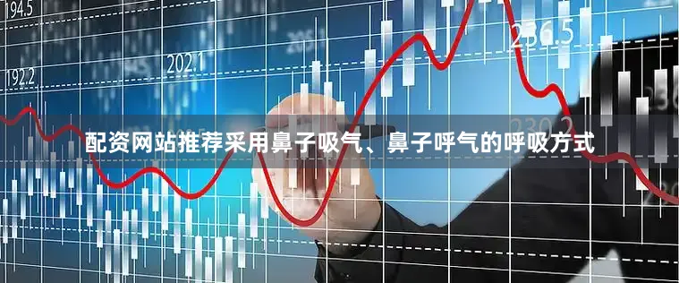 配资网站推荐采用鼻子吸气、鼻子呼气的呼吸方式