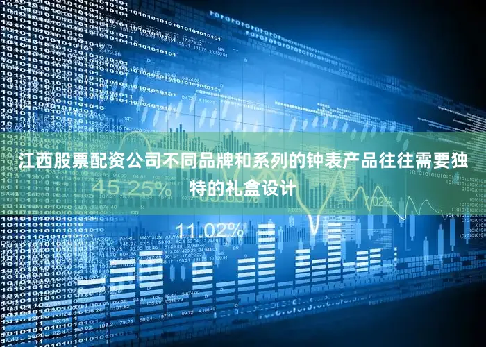 江西股票配资公司不同品牌和系列的钟表产品往往需要独特的礼盒设计