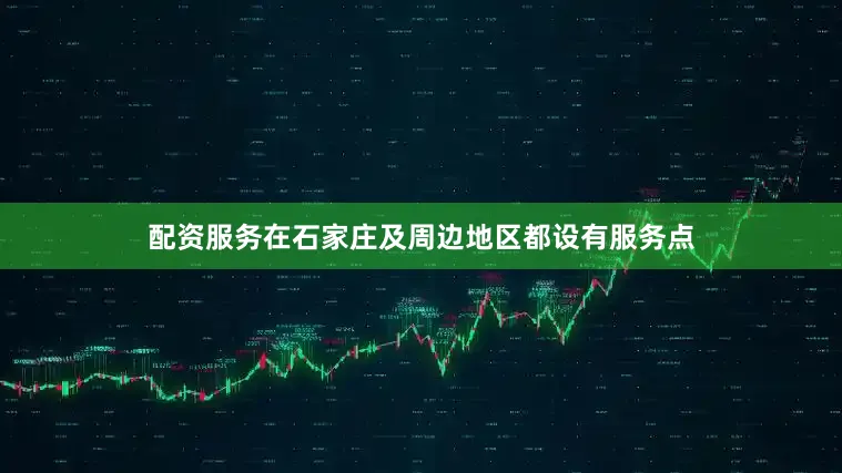 配资服务在石家庄及周边地区都设有服务点
